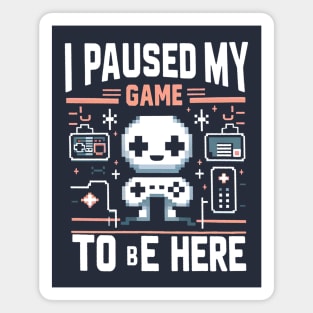 I Paused My Game To Be Here – Funny Gamer Quote Graphic Magnet